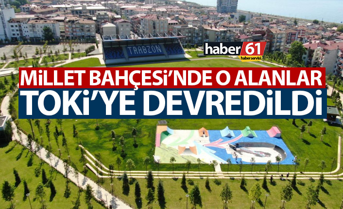 Millet Bahçesinde o alanlar TOKİ’ye devredildi