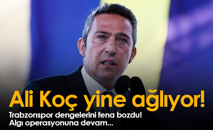 Ali Koç yine ağlıyor!