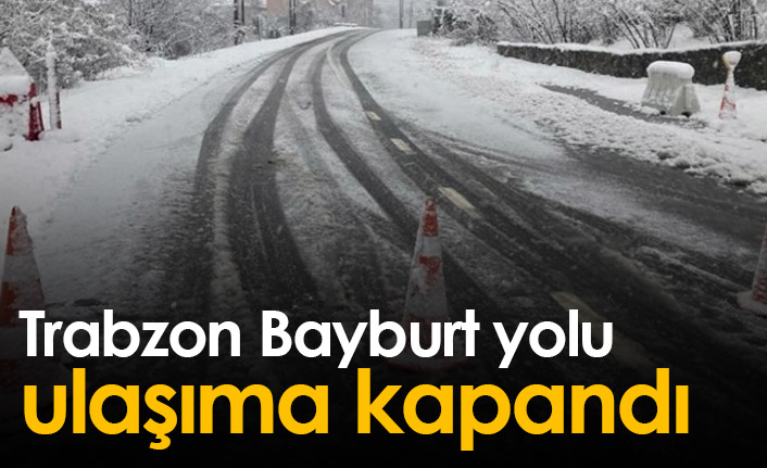 Trabzon Bayburt yolu kapandı