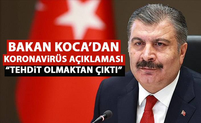Bakan Koca'dan koronavirüs açıklaması: Tehdit olmaktan çıktı