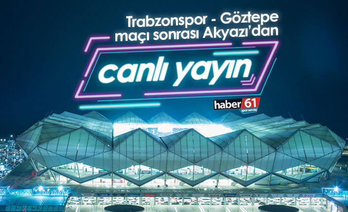 Trabzonspor Göztepe maçı sonrasında Akyazı'dan canlı yayın