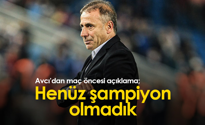 Avcı: Henüz şampiyon olmadık