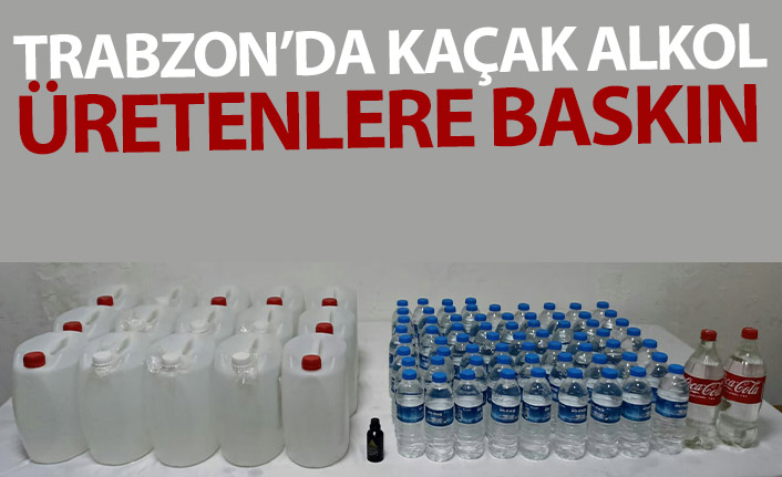 Trabzon’da kaçak alkollü içki üretimine baskın