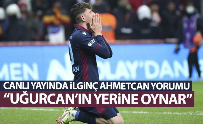 Canlı yayında ilginç sözler: Uğurcan’ın yerine Ahmetcan oynar