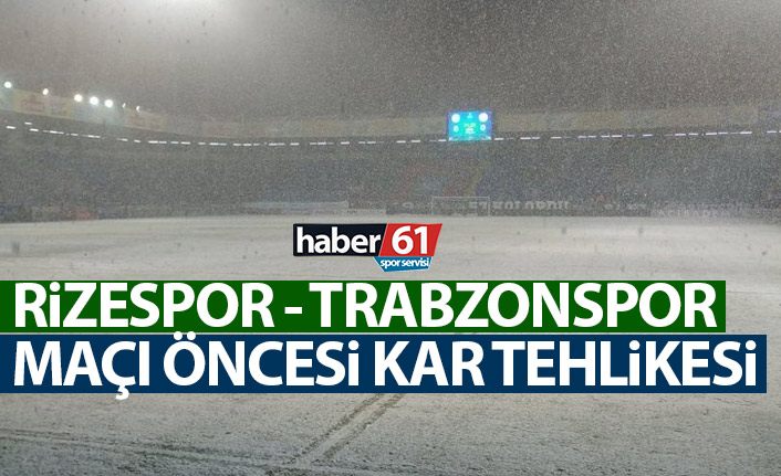 Rizespor – Trabzonspor maçı öncesi kar tehlikesi!