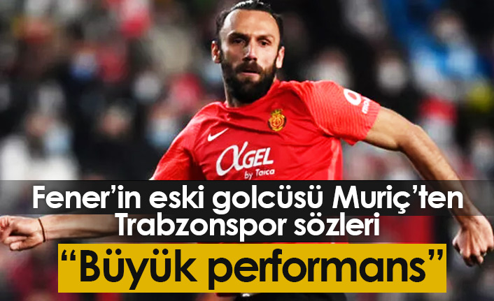Vedat Muriç'ten Trabzonspor sözleri
