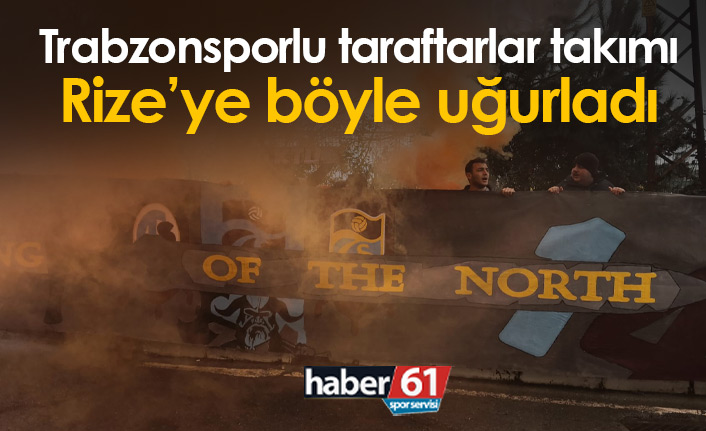 Taraftarlar Trabzonspor'u Rize'ye uğurladı