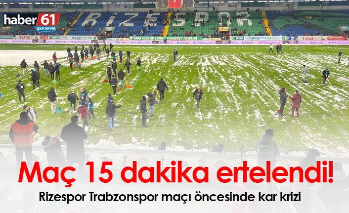 Rizespor Trabzonspor maçı 15 dakika ertelendi