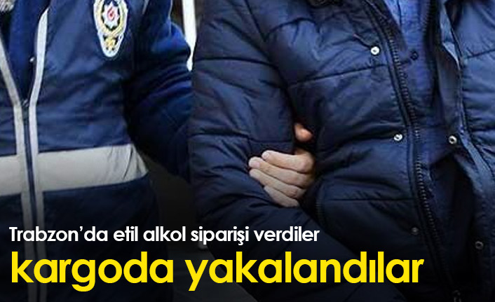 Trabzon'da etil alkol siparişi verdiler kargoda yakalandılar