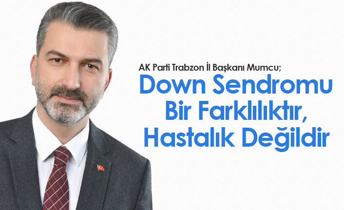 Mumcu: Down Sendromu Bir Farklılıktır, Hastalık Değildir