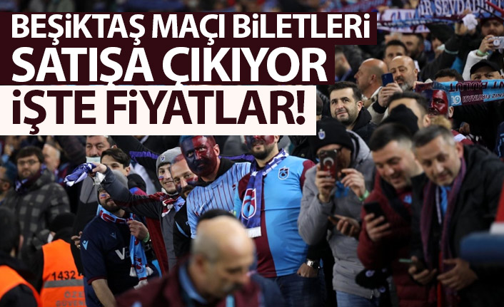 Trabzonspor - Beşiktaş maçı biletleri satışa çıkarıyor! İşte fiyatlar