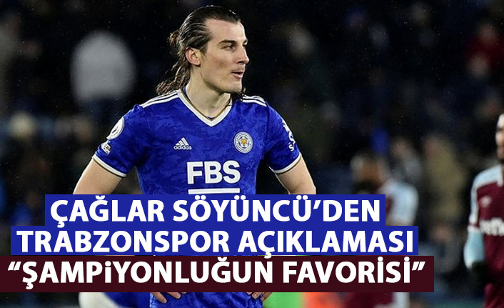 Çağlar Söyüncü'den Trabzonspor açıklaması: Şampiyonluk oranı...