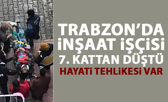 Trabzon'da işçi 7. katta düştü!