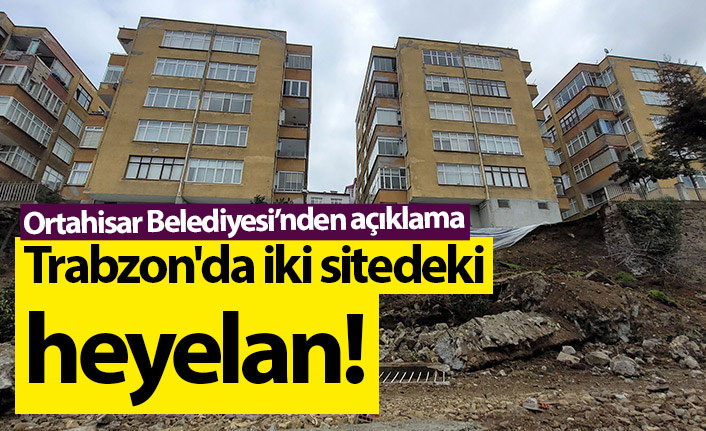 Trabzon'da iki sitede heyelan! Ortahisar belediyesinden açıklama