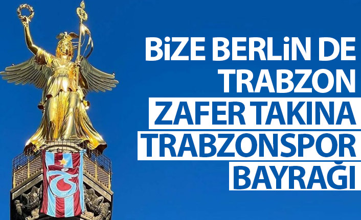 Bize Berlin de Trabzon! Zafer takına bayrak astılar