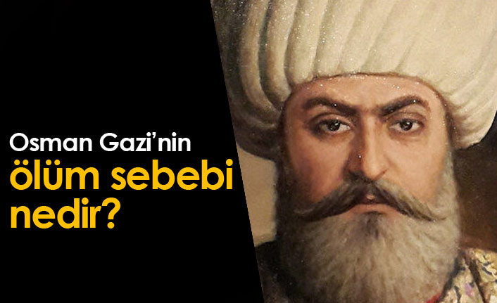 Osman Bey nasıl öldü? Tarihte Osman Gazi'nin ölümü