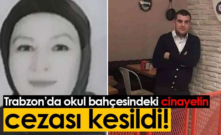 Trabzon'da okul bahçesinde kadını öldürmüştü! Cezası belli oldu
