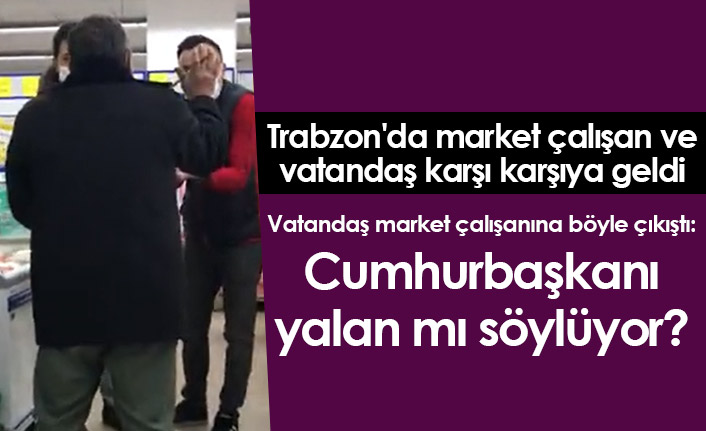 Trabzon'da market çalışanı ve vatandaş karşı karşıya geldi