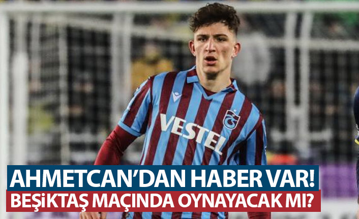 Ahmetcan'dan haber var! Beşiktaş karşılaşmasında oynayabilecek mi?