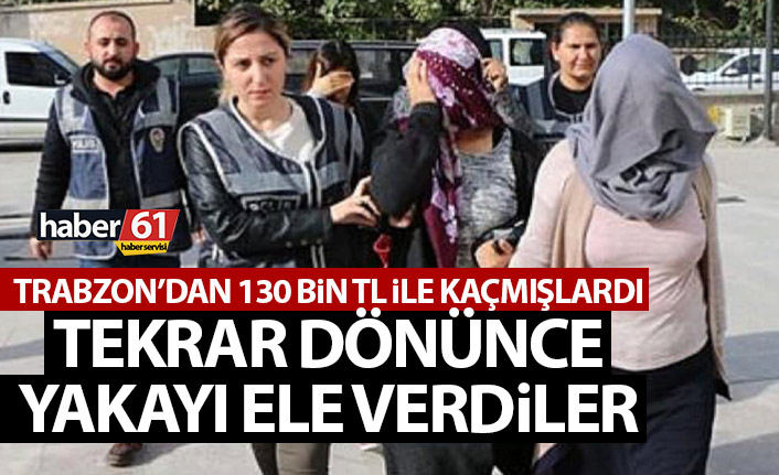 Trabzon’dan 130 bin lira ile kaçmışlardı! Geri dönünce yakalandılar