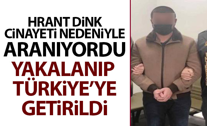 Hrant Dink cinayetinden aranıyordu! Yakalanıp Türkiye'ye getirildi
