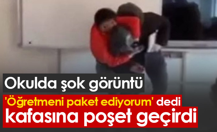 Okulda şok görüntü! 'Öğretmeni paket ediyorum' deyip kafasına poşet geçirdi