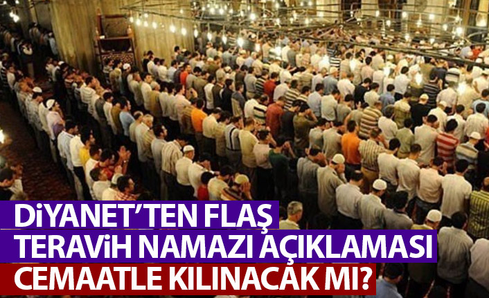 Diyanet'ten flaş Teravih Namazı açıklaması! Cemaatle kılınacak mı?