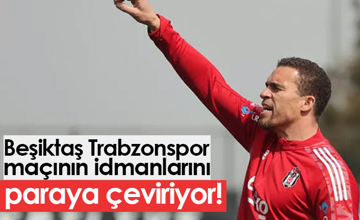 Beşiktaş Trabzonspor maçının idmanlarını paraya çeviriyor