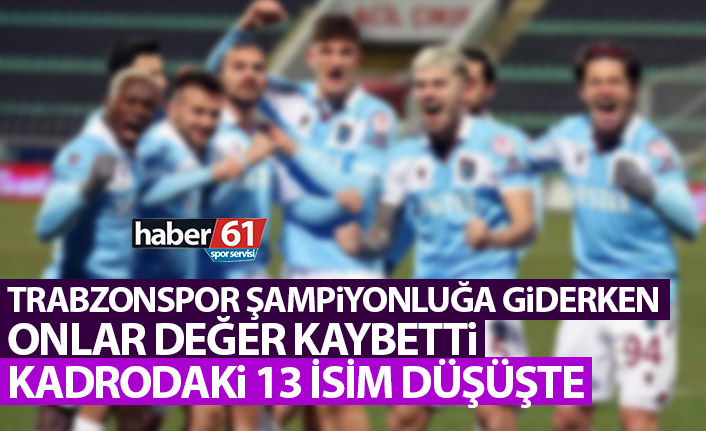 Trabzonspor şampiyonluğa giderken onlar değer kaybetti! Kadrodaki 13 isim…