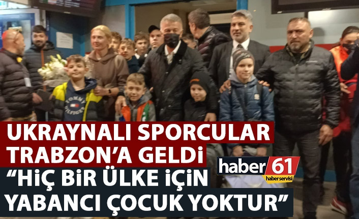 Ukrayna’dan sporcular Trabzon’a geldi: Hiç bir ülke için yabancı çocuk yoktur