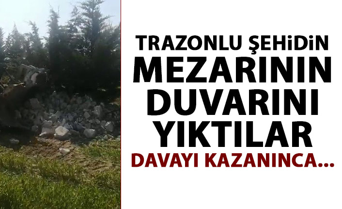 Trabzonlu şehidin mezarının duvarını yıktılar!