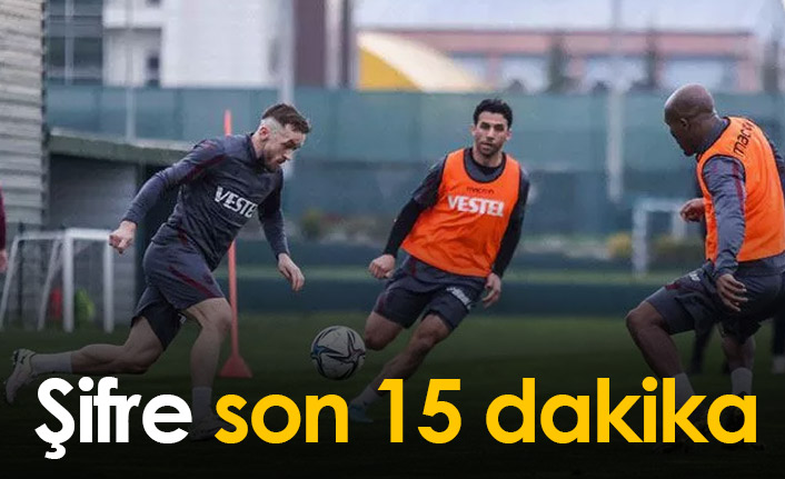 Trabzonspor'da şifre son 15 dakika