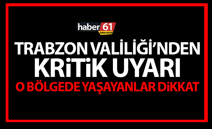 Trabzon Valiliği’nden kritik uyarı! O bölgedekiler dikkat!