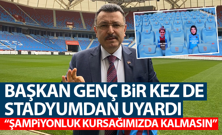 Başkan Genç bu kez de Stadyumdan uyardı: - “Şampiyonluk kursağımızda kalmasın”