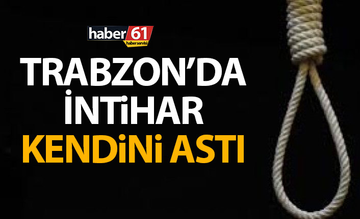 Trabzon’da intihar! Kendini astı