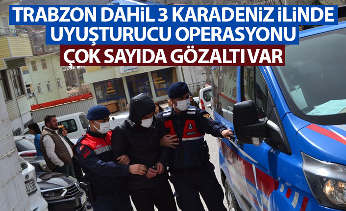 Trabzon dahil 3 Karadeniz ilinde uyuşturucu operasyonu!
