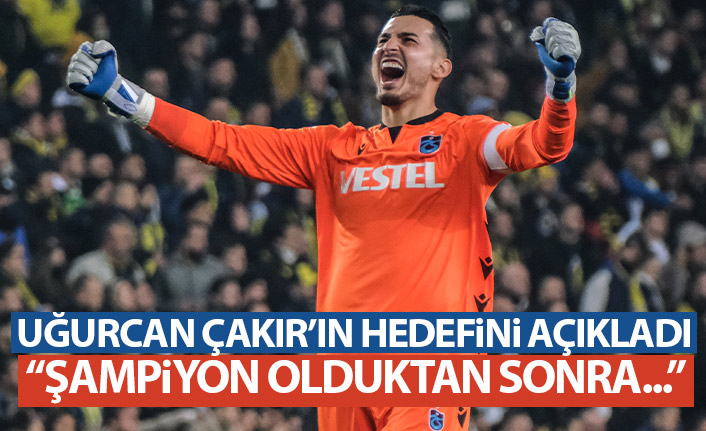 Uğurcan Çakır’ın hedefini ağabeyi açıkladı: Şampiyon olduktan sonra...