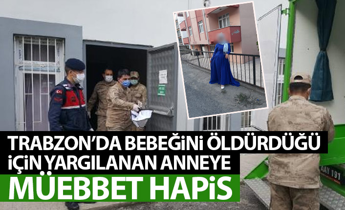Trabzon'da bebeğini öldürüp gömdüğü iddiası ile yargılanmıştı! Müebbet hapis cezası aldı