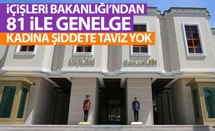 İçişleri Bakanlığı'ndan 81 ile genelge! Kadına şiddete taviz yok