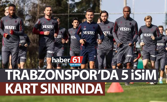 Trabzonspor’da 5 isim kart sınırında