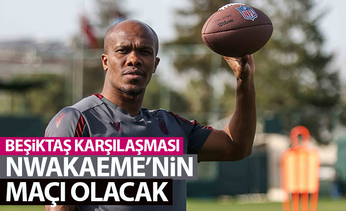 Beşiktaş karşılaşması Nwakaeme'nin maçı olacak