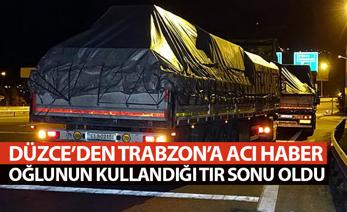 Düzce'den Trabzon'a acı haber! Oğlunun kullandığı tırın altında can verdi