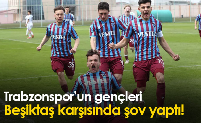 Trabzonspor'un gençleri Beşiktaş karşısında şov yaptı