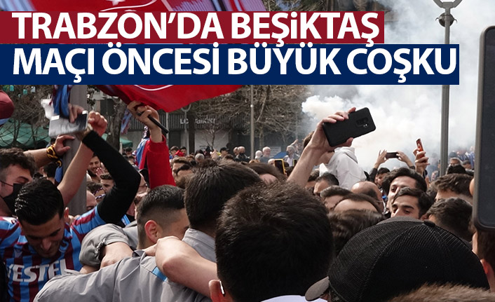 Trabzon'da Beşiktaş maçı öncesi büyük coşku