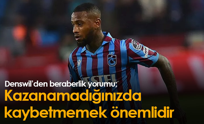 Denswil: Kazanamadığınızda kaybetmemek önemli