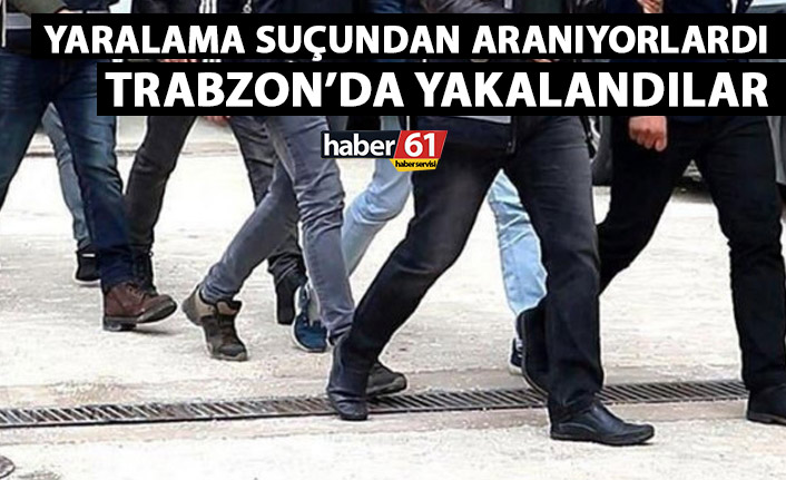 Yaralama suçundan aranan 2 şahıs Trabzon’da yakalandı