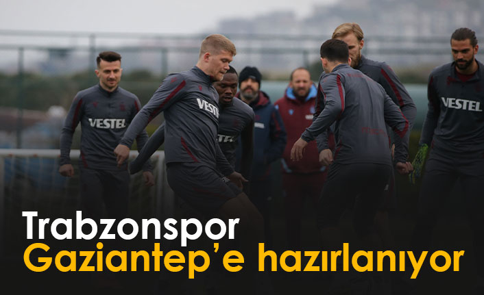 Trabzonspor Gaziantep'e hazırlanıyor