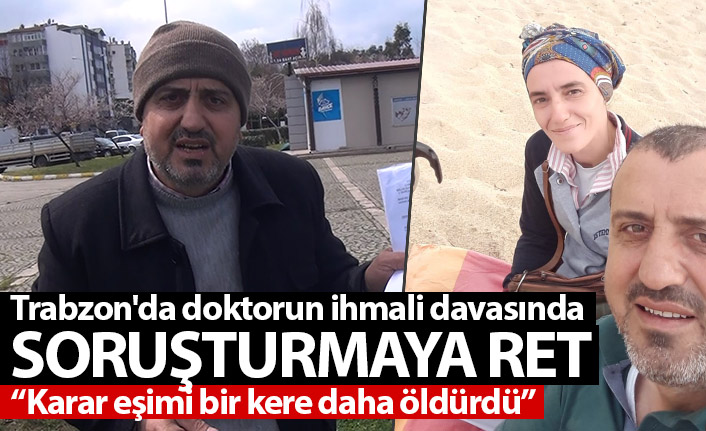 Trabzon'da doktorun ihmali davasında soruşturmaya ret: Karar eşimi bir kere daha öldürdü