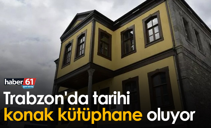 Trabzon'da tarihi konak kütüphane oluyor
