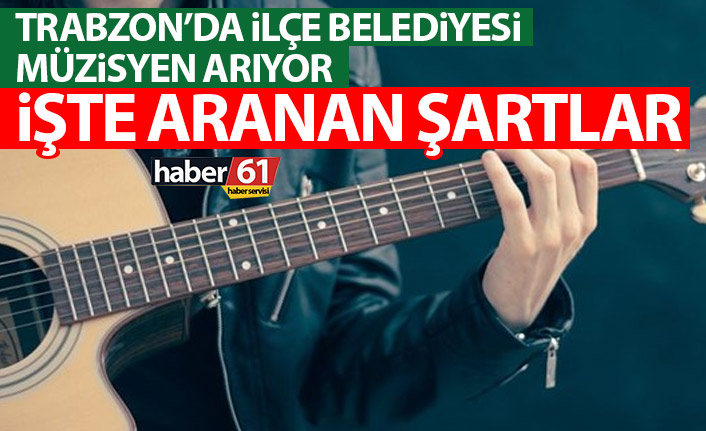 Trabzon'da ilçe belediyesi müzisyen alacak! Şartlar yayınlandı
